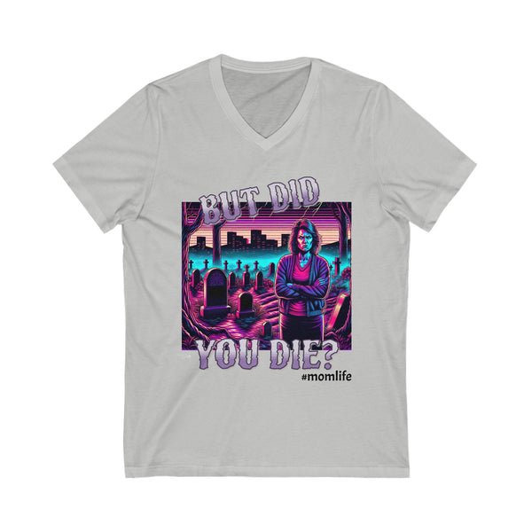 But Did You Die? Mom Life - Short Sleeve V-Neck Tee